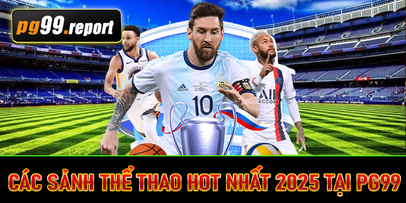 Các sảnh thể thao hot nhất 2025 tại PG99