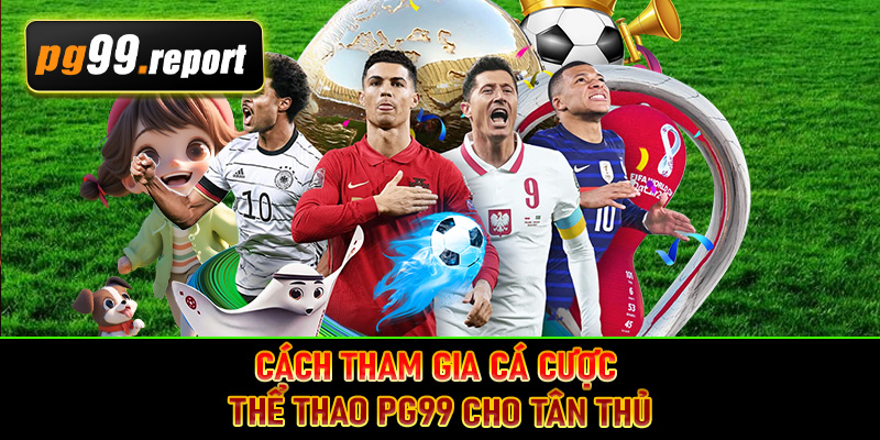Cách tham gia cá cược thể thao PG99 cho tân thủ