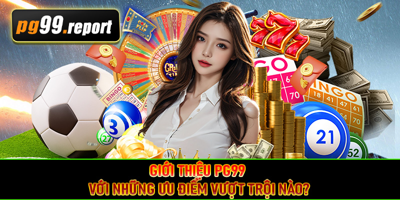 Giới thiệu PG99 với những ưu điểm vượt trội nào?