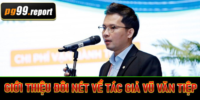 Giới thiệu đôi nét về tác giả Vũ Văn Tiệp 