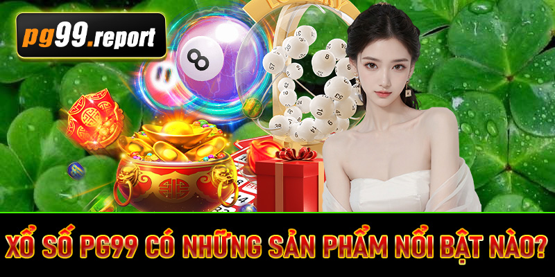 Xổ số PG99 có những sản phẩm nổi bật nào? 