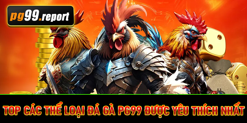 Top các thể loại đá gà PG99 được yêu thích nhất