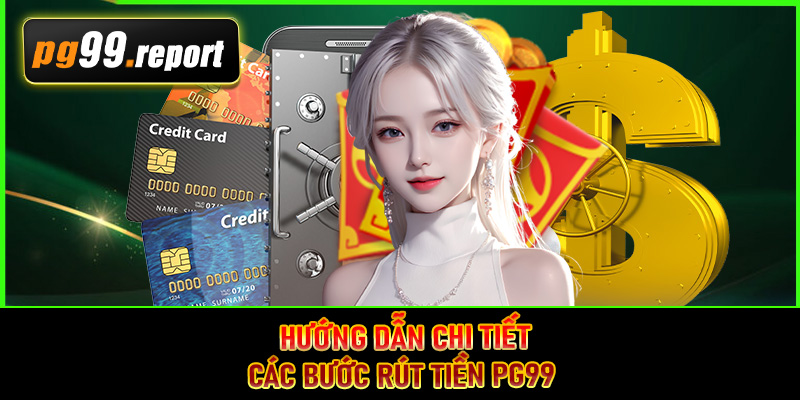 Hướng dẫn chi tiết các bước rút tiền PG99