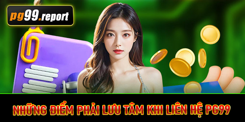 Những điểm phải lưu tâm khi liên hệ PG99
