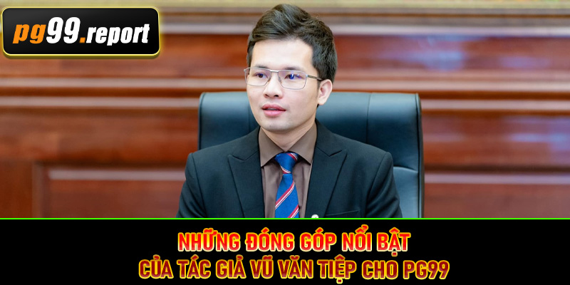 Những đóng góp nổi bật của tác giả Vũ Văn Tiệp cho PG99 