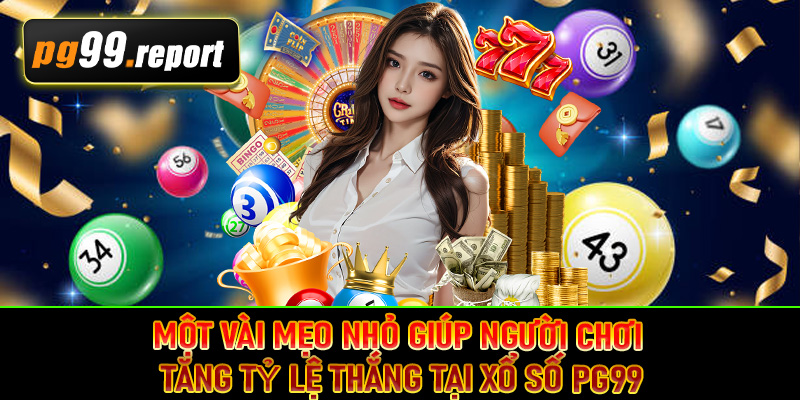 Một vài mẹo nhỏ giúp người chơi tăng tỷ lệ thắng tại xổ số PG99