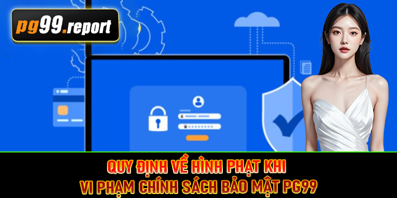 Quy định về hình phạt khi vi phạm chính sách bảo mật PG99