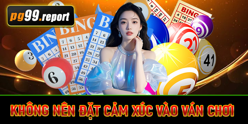 Không nên đặt cảm xúc vào ván chơi 